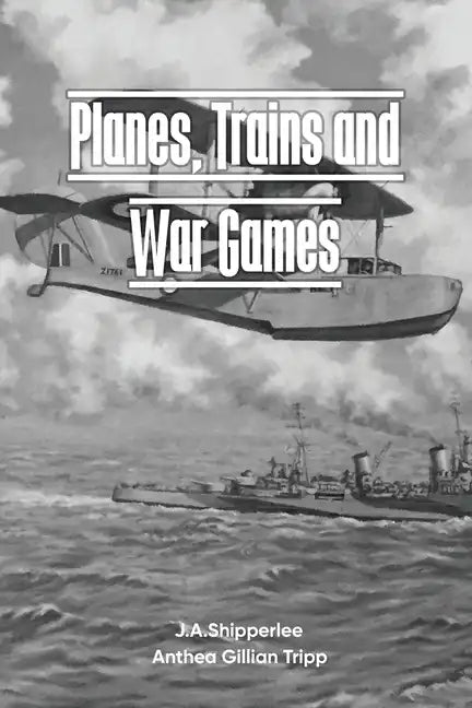 Planes, Trains, and War Games: A Fleet Air Arm Pilot's WWII Memoirs - Paperback