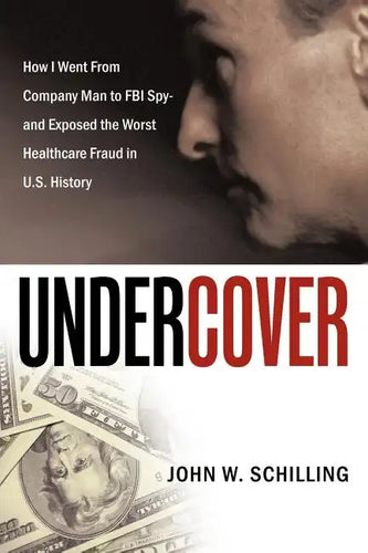 Undercover: How I Went from Company Man to FBI Spy and Exposed the Worst Healthcare Fraud in U.S. History - Paperback