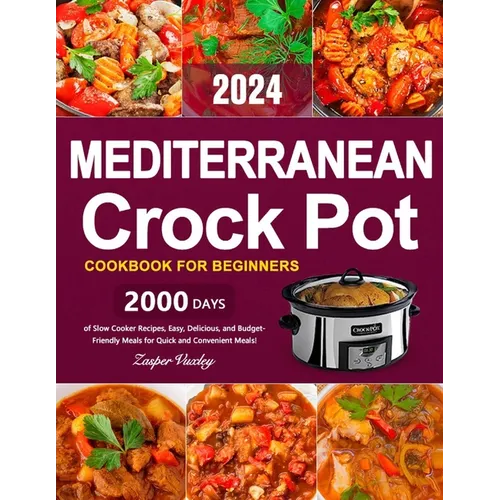 Mediterranean Crock Pot Cookbook for Beginners: 2000 Days of Slow Cooker Recipes, Easy, Delicious, and Budget-Friendly Meals for Quick and Convenient - Paperback