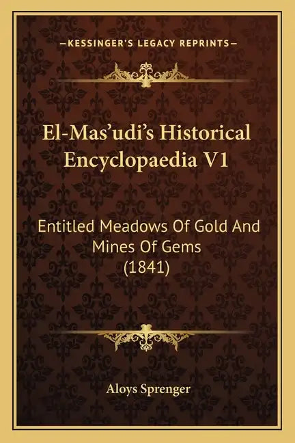 El-Mas'udi's Historical Encyclopaedia V1: Entitled Meadows Of Gold And Mines Of Gems (1841) - Paperback