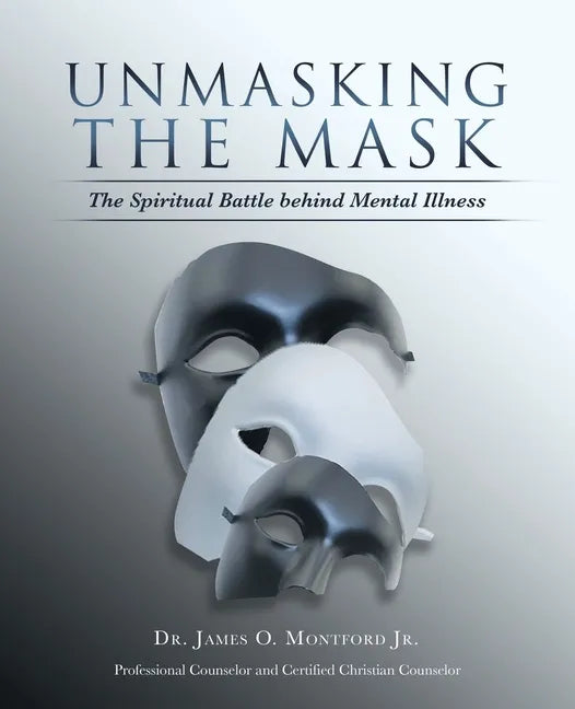 Unmasking the Mask: The Spiritual Battle Behind Mental Illness - Paperback