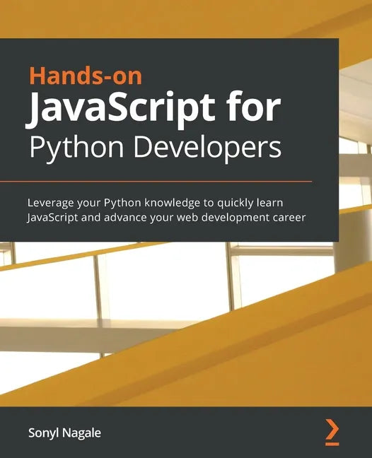 Hands-on JavaScript for Python Developers: Leverage your Python knowledge to quickly learn JavaScript and advance your web development career - Paperback