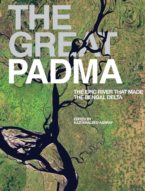 The Great Padma: The Epic River That Made the Bengal Delta - Hardcover