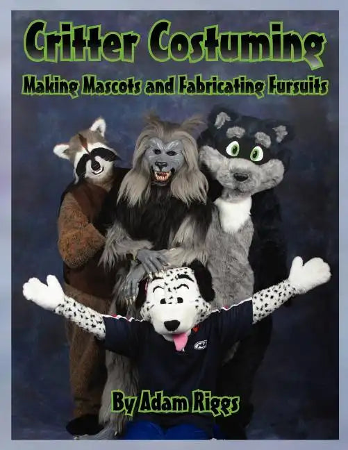 Critter Costuming: Making Mascots and Fabricating Fursuits - Paperback