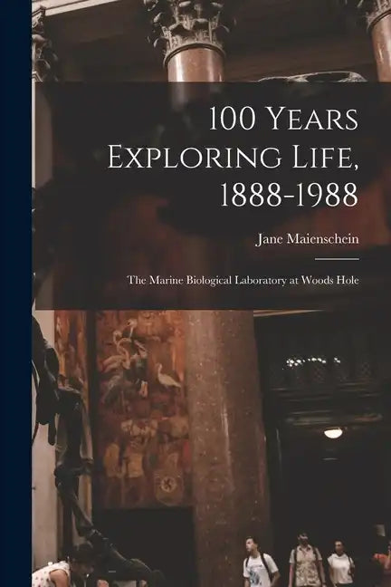 100 Years Exploring Life, 1888-1988: The Marine Biological Laboratory at Woods Hole - Paperback