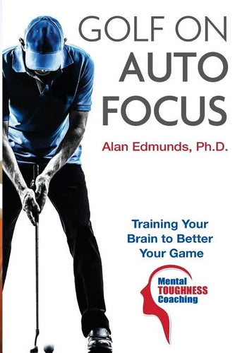 Golf on Auto Focus: Training Your Brain to Better Your Game - Paperback