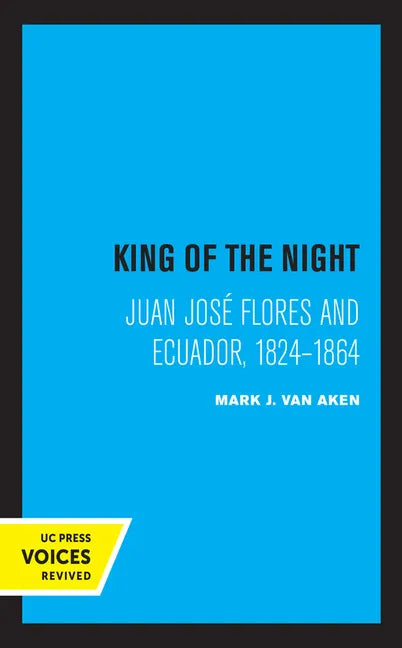 King of the Night: Juan José Flores and Ecuador, 1824-1864 - Paperback