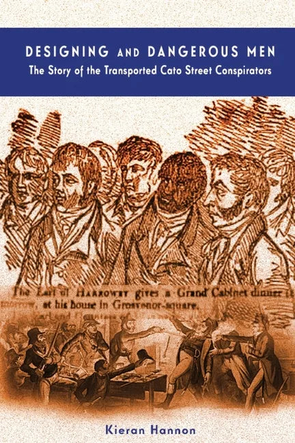Designing and Dangerous Men: The Story of the Transported Cato Street Conspirators - Paperback