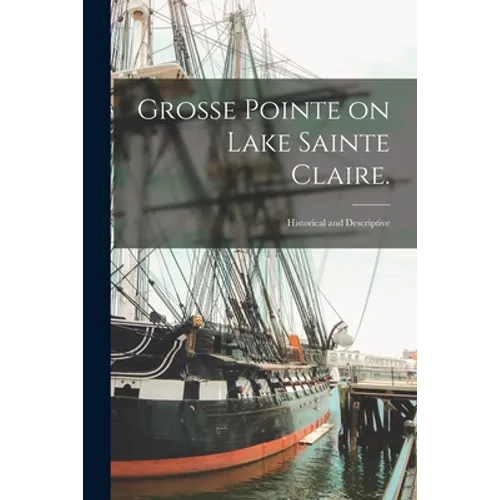 Grosse Pointe on Lake Sainte Claire.: Historical and Descriptive - Paperback