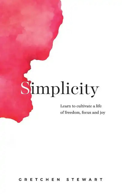 Simplicity: Cultivate a Life of Freedom, Focus and Joy. - Hardcover