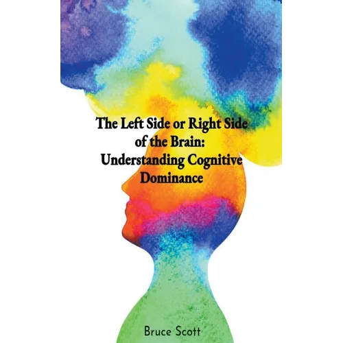 The Left Side or Right Side of the Brain: Understanding Cognitive Dominance - Paperback