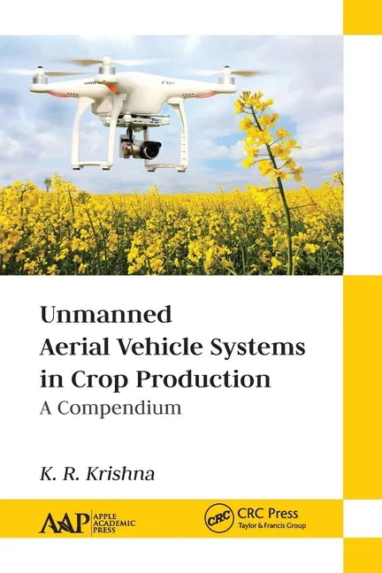 Unmanned Aerial Vehicle Systems in Crop Production: A Compendium - Paperback
