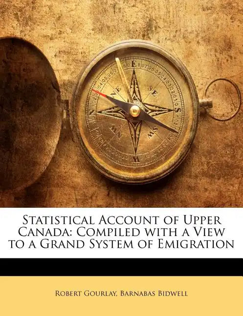 Statistical Account of Upper Canada: Compiled with a View to a Grand System of Emigration - Paperback