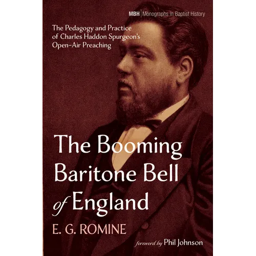The Booming Baritone Bell of England: The Pedagogy and Practice of Charles Haddon Spurgeon's Open-Air Preaching - Hardcover
