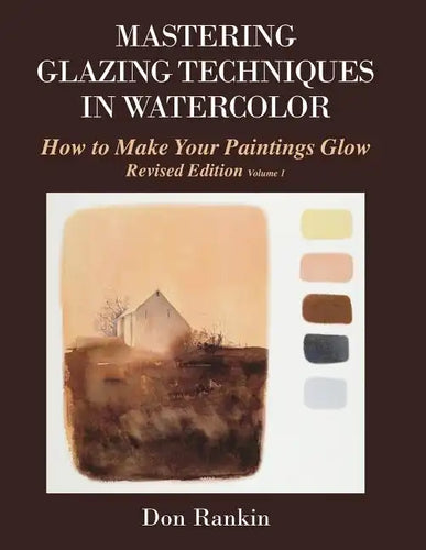 Mastering Glazing Techniques in Watercolor Volume 1: How to Make Your Paintings Glow - Paperback