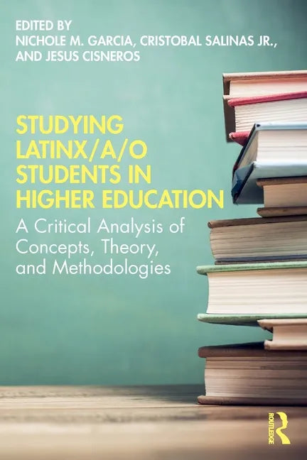Studying Latinx/A/O Students in Higher Education: A Critical Analysis of Concepts, Theory, and Methodologies - Paperback