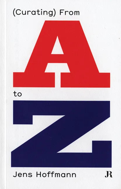 Jens Hoffmann: (Curating) from A to Z - Paperback