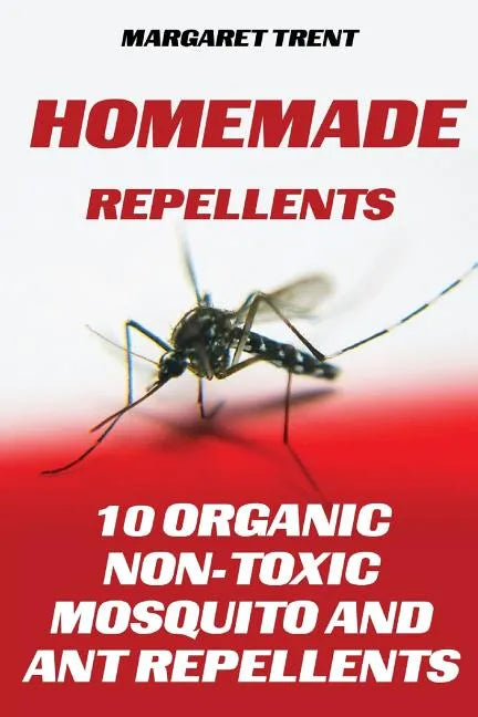 Homemade Repellents: 10 Organic Non-Toxic Mosquito and Ant Repellents - Paperback