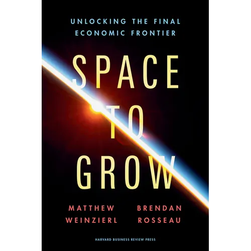 Space to Grow: Unlocking the Final Economic Frontier - Hardcover