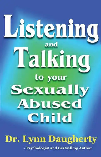 Listening and Talking to Your Sexually Abused Child: A Brief Beginning Guide for Parents of Children Victimized by Child Molestation, Rape, or Incest - Paperback