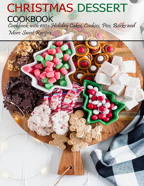Christmas Dessert Cookbook: Cookbook with 100+ Holiday Cake, Cookies, Pies, Barks and More Sweet Recipes - Paperback