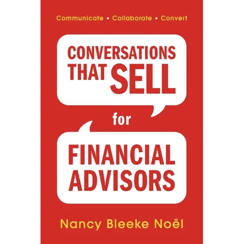 Conversations That Sell for Financial Advisors: Communicate. Collaborate. Convert. - Paperback