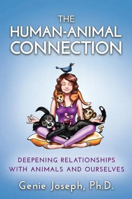 The Human-Animal Connection: Deepening Relationships with Animals and Ourselves - Paperback