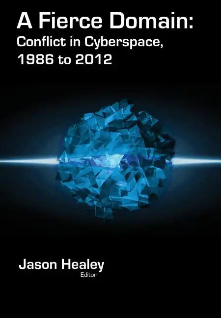 A Fierce Domain: Conflict in Cyberspace, 1986 to 2012 - Hardcover