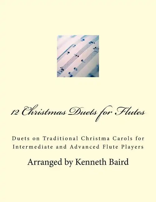 12 Christmas Duets for Flutes: Duets on Traditional Christma Carols for Intermediate and Advanced Flute Players - Paperback