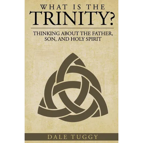 What is the Trinity?: Thinking about the Father, Son, and Holy Spirit - Paperback