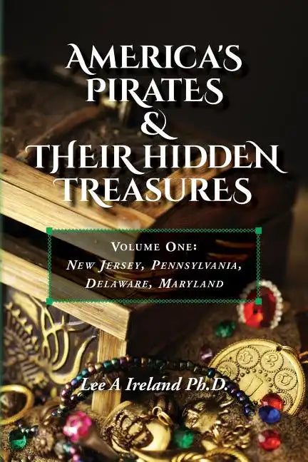 America's Pirates & their Hidden Treasures: Volume One: New Jersey, Pennsylvania, Delaware, Maryland - Paperback