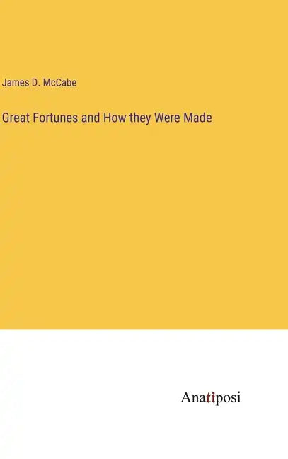 Great Fortunes and How they Were Made - Hardcover