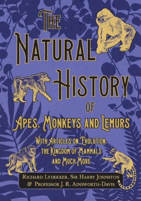 The Natural History of Apes, Monkeys and Lemurs - With Articles on Evolution, the Kingdom of Mammals and Much More - Paperback