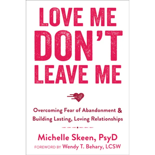Love Me, Don't Leave Me: Overcoming Fear of Abandonment & Building Lasting, Loving Relationships - Paperback