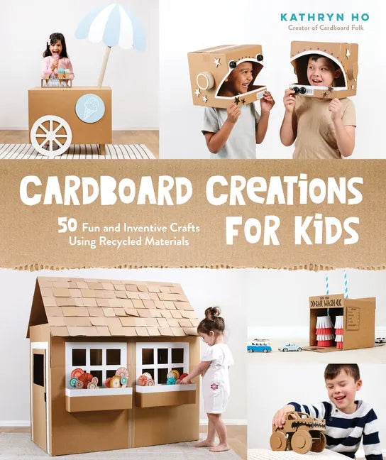 Cardboard Creations for Kids: 50 Fun and Inventive Crafts Using Recycled Materials - Paperback