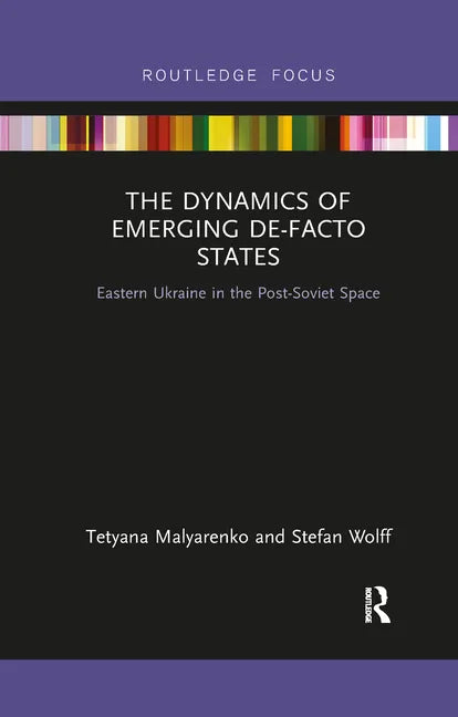 The Dynamics of Emerging De-Facto States: Eastern Ukraine in the Post-Soviet Space - Paperback
