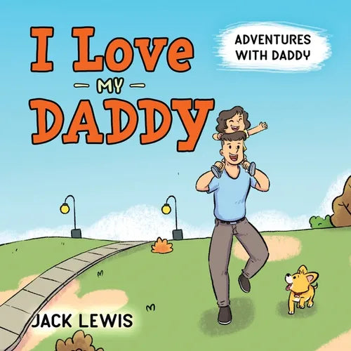 I Love My Daddy: Adventures with Daddy: A heartwarming children's book about the joy of spending time together - Paperback