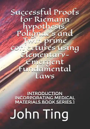 Successful Proofs for Riemann hypothesis, Polignac's and Twin prime conjectures using Elementary-Emergent Fundamental Laws: Introduction incorporating - Paperback