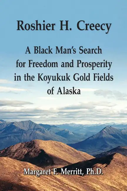 Roshier H. Creecy A Black Man's Search for Freedom and Prosperity in the Koyukuk Gold Fields of Alaska - Paperback