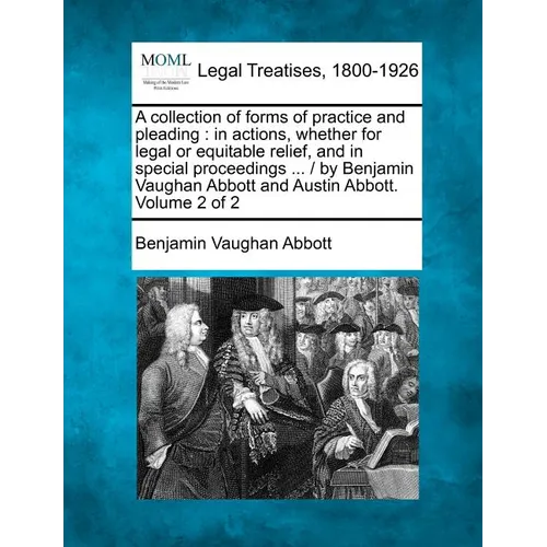 A collection of forms of practice and pleading: in actions, whether for legal or equitable relief, and in special proceedings ... / by Benjamin Vaugha - Paperback