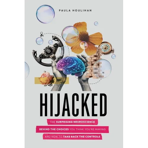 Hijacked: The Surprising Neuroscience Behind the Choices You Think You're Making and How to Take Back the Controls - Paperback