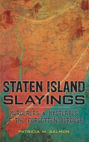 Staten Island Slayings: Murderers & Mysteries of the Forgotten Borough - Hardcover
