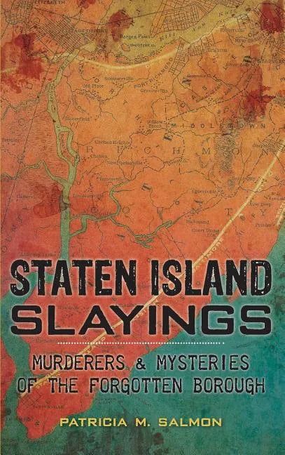 Staten Island Slayings: Murderers & Mysteries of the Forgotten Borough - Hardcover