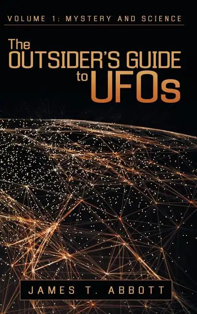 The Outsider's Guide to UFOs: Volume 1: Mystery and Science - Hardcover