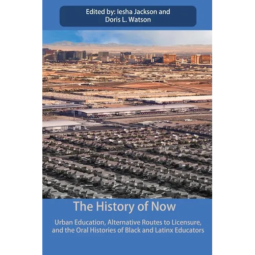 The History of Now: Urban Education, Alternative Routes to Licensure, and the oral histories of Black and Latinx educators - Paperback