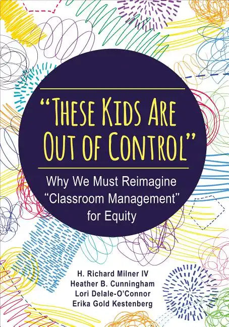 These Kids Are Out of Control: Why We Must Reimagine Classroom Management for Equity - Paperback