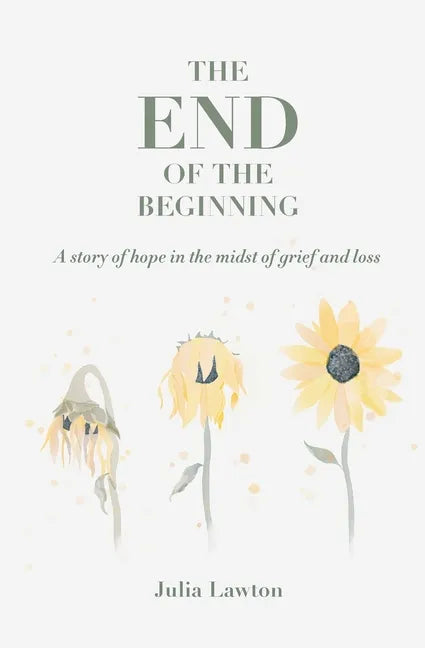 The End of the Beginning: A story of hope in the midst of grief and loss - Paperback