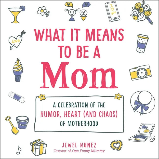 What It Means to Be a Mom: A Celebration of the Humor, Heart (and Chaos) of Motherhood - Hardcover