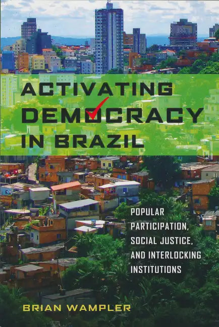 Activating Democracy in Brazil: Popular Participation, Social Justice, and Interlocking Institutions - Paperback
