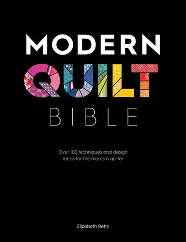 Modern Quilt Bible: Over 100 Techniques and Design Ideas for the Modern Quilter - Paperback